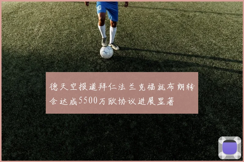 德天空报道拜仁法兰克福就布朗转会达成5500万欧协议进展显著